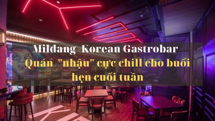 Mildang – Korean Gastrobar, Quán “nhậu” Hàn Quốc cực “chill” cho buổi hẹn cuối tuần